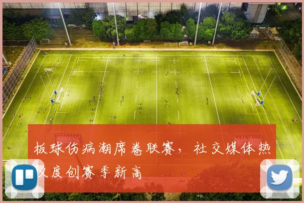 板球伤病潮席卷联赛，社交媒体热议度创赛季新高